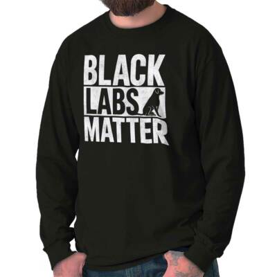Black Labs Matter Funny Pet Dog Owner Gift Long Sleeve Tshirt Tee for Adults