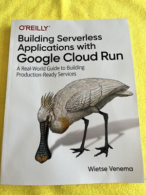 Building Serverless Applications with Google Cloud Run : A Real-World Guide...