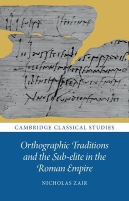 Orthographic Traditions and the Sub-elite in the Roman Empire... - 9781009327664