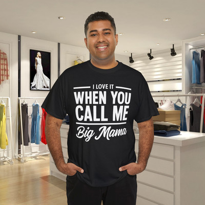 I Love It When You Call Me Big Mama Funny T-Shirt