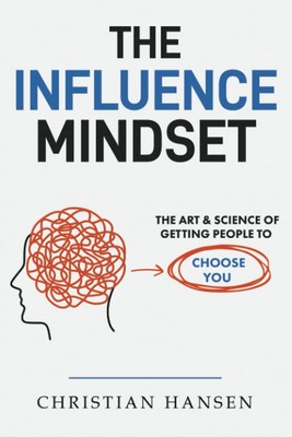 The Influence Mindset: The Art & Science of Getting People to Choose You by Han,