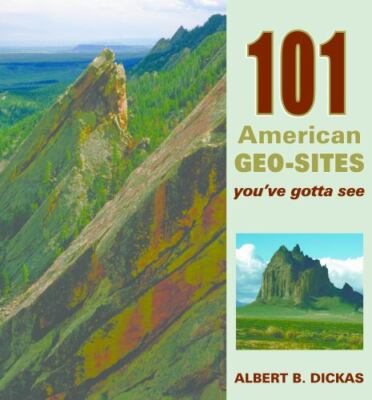 101 American Geo-Sites You've Gotta See (Geology Underfoot), Dickas, Albert J.,