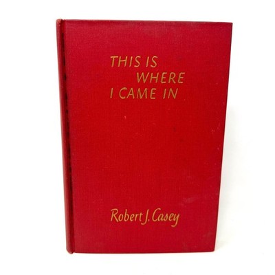 This Is Where I Came In By Robert J. Casey The Bobby-Merill Company- First Ed.