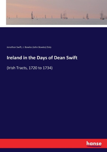 Ireland in the Days of Dean Swift: (Irish Tracts, by Jonathan Swift PAPERBACK