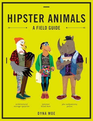 Hipster Animals: A Field Guide to Scenesters, Trend-Hop - Paperback NEW Dyna Moe