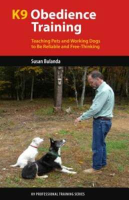 K9 Obedience Training: Teaching Pets and Working Dogs to Be Reliable and Free