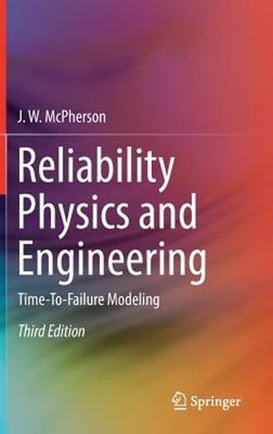 Reliability Physics and Engineering: Time-To-Failure Modeling by J W McPherson