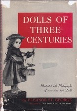 DOLLS OF THREE CENTURIES: ILLUSTRATED WITH PHOTOGRAPHS OF By St. Eleanor George