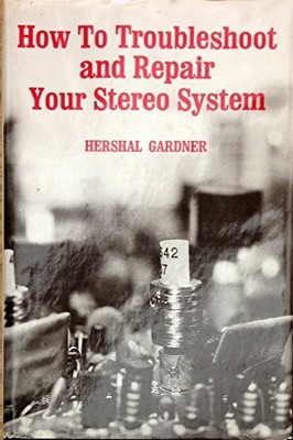 HOW TO TROUBLESHOOT AND REPAIR YOUR STEREO SYSTEM By Hershel Gardner - Hardcover