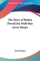 Harold Begbie | The Story Of Baden Powell The Wolf That Never Sleeps | Buch