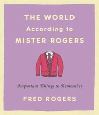 The World According to Mister Rogers: Important Things to Remember - GOOD