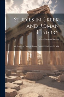 Studies in Greek and Roman History: Or Studies in General History From 1000 B.C.