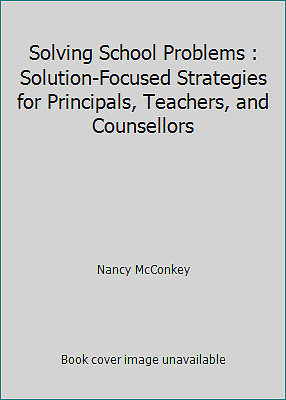 Solving School Problems : Solution-Focused Strategies for Principals,...