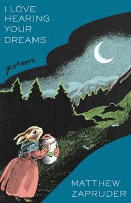 I Love Hearing Your Dreams: Poems by Matthew Zapruder: New