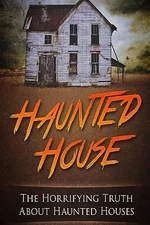 Haunted House: The Horrifying Truth About Haunted Houses