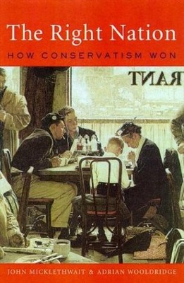 The Right Nation: Conservative Power in America by Wooldridge, Adrian, Mickleth