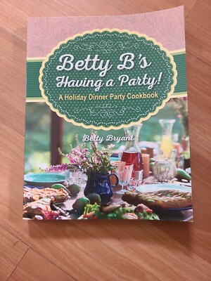 Betty B's Having a Party! A Holiday Dinner Party Cookbook by Betty Bryant 