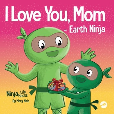 I Love You, Mom - Earth Ninja: A Rhyming Children's Book About the Love