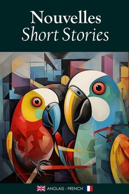 Nouvelles/Short Stories: Une Collection Bilingue en Anglais et Français / Biling