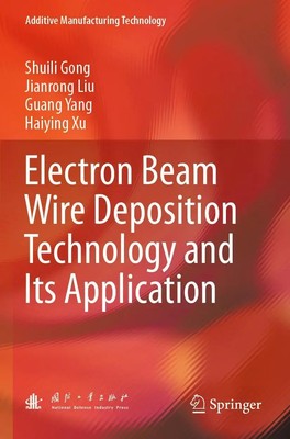 Electron Beam Wire Deposition Technology and Its Application Shuili Gong (u. a.)