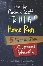 USE THE COSMIC 2X4 TO HIT A HOME RUN: 5 SPIRITUAL STEPS TO By Morley Judy Mint