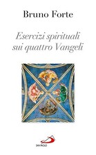 Esercizi spirituali dei quattro Vangeli - Bruno Forte (San Paolo Edizioni  )