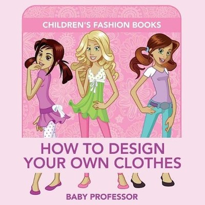 Baby Professor How to Design Your Own Clothes Children's Fashion B (Taschenbuch)
