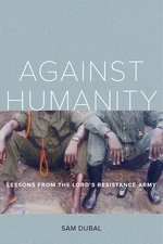 Against Humanity: Lessons from the Lord's Resistance Army by Sam Dubal (English)