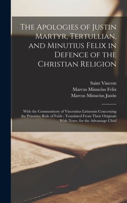 Tertullian - Apologies of Justin Martyr  and Minutius  in Defence of - X555z