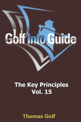 Golf Info Guide: The Key Principles Vol. 15