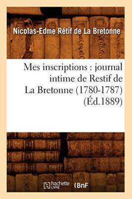 Mes inscriptions : journal intime de Restif de La Bretonne (1780-1787) (Ed.18-,