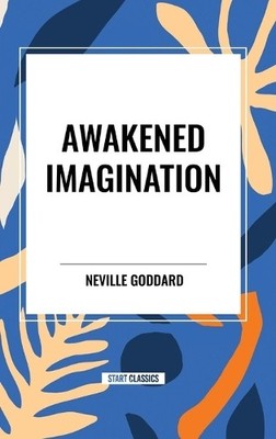 Neville Goddard Awakened Imagination (Hardback)