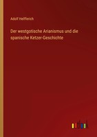 Adolf Helfferich | Der Westgotische Arianismus Und Die Spanische...
