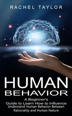 Human Behavior: A Beginner's Guide to Learn How to Influence People (Understand