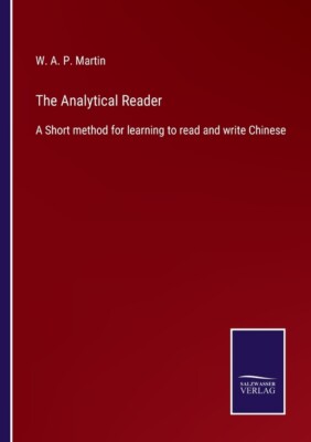 The Analytical Reader: A Short Method For Learning To Read And Write Chines...