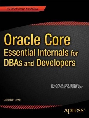 Oracle Core: Essential Internals for DBAs and Developers: Essential Internals fo