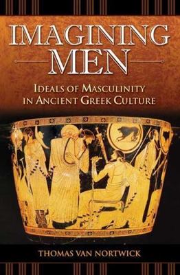 Imagining Men: Ideals of Masculinity in Ancient Greek Culture (Praeger Serie...