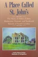 A Place Called St. John's: The Story of John's, Edisto, Wadmalaw, Kiawah, and ..