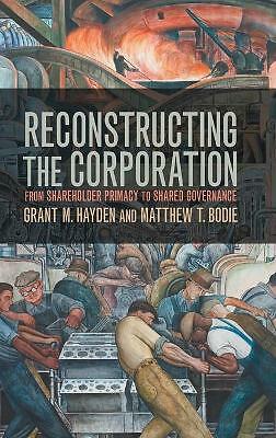 Reconstructing the Corporation From Shareholder Primacy to Shared Governance