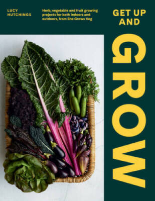 Get Up and Grow: 20 edible gardening projects for both indoors and outdoo - GOOD