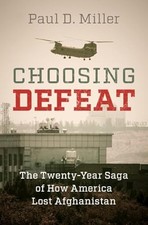 Choosing Defeat: The Twenty-Year Saga of How America Lost Afghanistan by Paul D