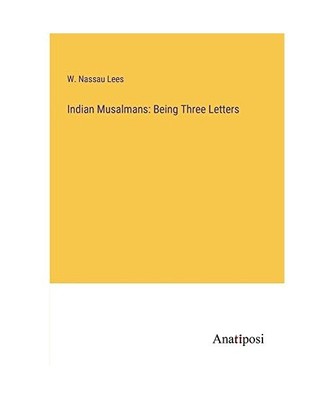 Indian Musalmans: Being Three Letters, Lees, W. Nassau