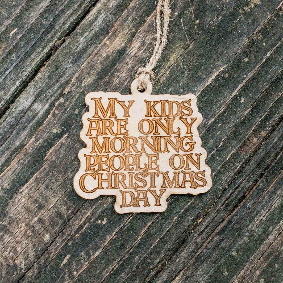 Ornament - My Kids are only Morning People on Christmas Day - Raw Wood 3x3in Ornament - My Kids are only Morning People on Christmas Day - Raw Wood 3x3in