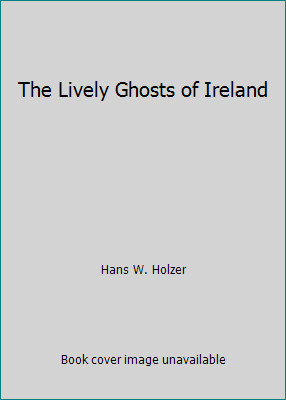 The Lively Ghosts of Ireland by Hans W. Holzer