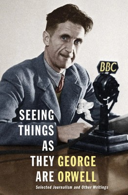Seeing Things as They Are | Selected Journalism and Other Writings | Orwell