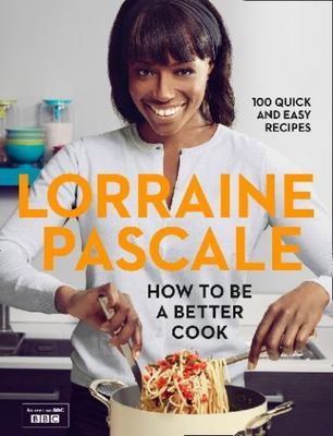 How to Be a Better Cook: 100 Easy and Delicious Recipes and all the kitchen shor