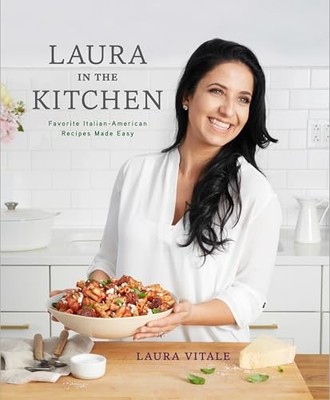 Laura in the Kitchen: Favorite Italian-American Recipes Made Easy: A Cookbook b