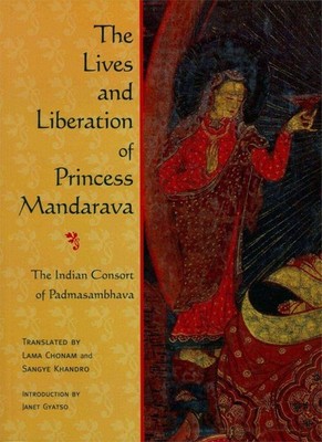 The Lives and Liberation of Princess Mandarava: The Indian Consort of Padmas...