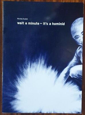 Nikolaj Dudek - wait a minute - it´s a hominid. Kat. Forum 1822 Frankfurt/M. 