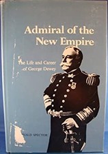 Admiral of the New Empire : The Life and Career of George Dewey R
